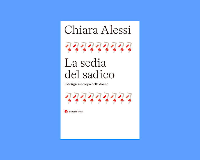 Chiara Alessi, La sedia del sadico - Il design sul corpo delle donne (Laterza, 2026)