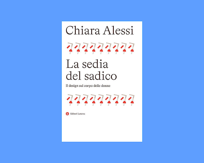 Chiara Alessi, La sedia del sadico - Il design sul corpo delle donne (Laterza, 2026)